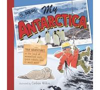My Antarctica: True Adventures in the Land of Mummified Seals, Space Robots, and So Much More