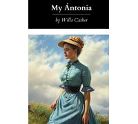 My Ántonia: A Classic Historical Fiction Novel; The Original 1918 Edition (Annotated)