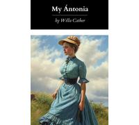 My Ántonia: A Classic Historical Fiction Novel; The Original 1918 Edition (Annotated)