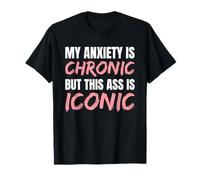 My Anxiety Is Chronic But This Ass Is Iconic Maglietta