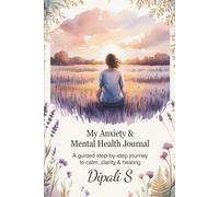 My Anxiety & Mental Health Journal: A Guided Step-by-Step Journey to Calm, Clarity & Healing - With 55+ Prompts, CBT & ACT Tools, Grounding Exercises, and a Personal Recovery Plan