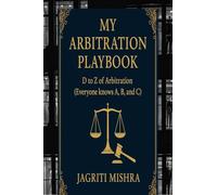 My Arbitration Playbook: D to Z of Arbitration (Everyone knows A, B, and C)
