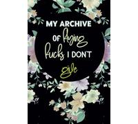My archive of flying fucks I don't give: Funny Notebook gift for wife, Husbund, Friends or Family,Coworkers,and special for Adults who love Adventures ... Pages, 6x9 inches Blank Lined Journal .