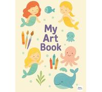 My Art Book. Mermaid & Ocean-Themed Drawing and Activity Book for Kids Ages 0+: A Whimsical Art Journal with Inspiring Sea Creatures, Mermaids, and ... Drawing, Colouring, and Creative Expression