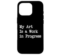 My Art Is a Work in Progress Abbigliamento per pittura divertente Custodia per iPhone 16 Pro