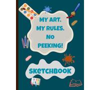 MY ART, MY RULES, NO PEEKING! Sketchbook: Plain pages, 120 sheets, perfect for sketching, scribbling & creating, 8.5 x 11.25 inch slightly larger than A4