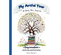 My Artful Year A Daily Art Journal for September: Learning and Curiosity: A Creative Visual Diary with Guided Daily Prompts for Girls to Transform ... Way of Seeing the World into Beautiful Art