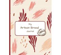 My Artisan Bread Journal: My Personal Recipe & Baking Log for Homemade Breads, Sourdough, and Beyond