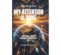MY ATTENTION IS GONE: Living In A World That Distracts You: 2