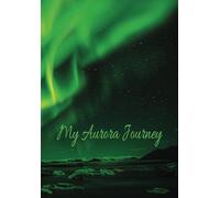 My Aurora Journey: A Journal of All Your Amazing Aurora Borealis sightings