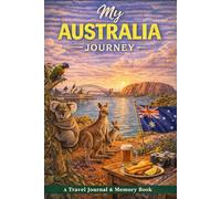 My Australia Journey: A Travel Journal for Long Roads, Open Spaces & Real Experiences