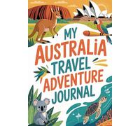 My Australia Travel Adventure Journal: A Guided Aussie Diary for Kids with Daily Prompts, Wildlife and Beach Scavenger Hunts, Australian Food Checklists, and Drawing Pages