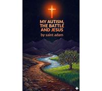 My Autism, the Battle and Jesus