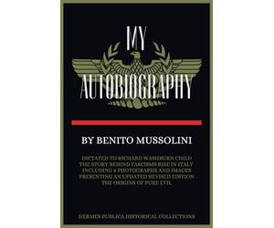 My Autobiography: Benito Mussolini's Official Autobiography for Americans - Hermes Publica 2024 Edit