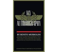 My Autobiography: Benito Mussolini's Official Autobiography - Hermes Publica 2024 Revision
