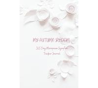 My Autumn Bloom, Menopause Symptom Tracker Journal: 365 Days to Track Symptoms, Support Your Mindset, and Feel Empowered Through Every Stage of Menopause
