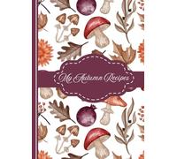 My Autumn Recipes: Build a cozy cookbook with 90 recipes- ingredients, directions, timing, servings, notes & rating checkboxes - 100 pages, A4