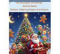 My Awesome Christmas Activity Book Games, Coloring Pages and Mazes: Christmas activities to develop creativity and imagination