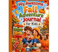 My Awesome Fall Adventure Journal for Kids: A Fun Autumn Activity Book with Adventures, Fall Bucket Lists, Nature Activities, Halloween Fun & Memory Pages for Kids Ages 6-10