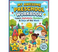 MY AWESOME PRESCHOOL WORKBOOK: Learn Alphabets, Numbers & Days of the Week | Trace, Write & Practice for Ages 3-5