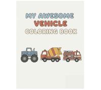 My Awesome Vehicle Coloring Book: A Fun and Modern Coloring Book for Toddlers and Kids Ages 2+ with Simple Cars, Trucks, and More!