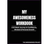 My Awesomeness Workbook: A 52 Week Journey to Confidence, Mindset and Growth