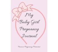 My Baby Girl Pregnancy Journal: Precious Pregnancy Memories | Notebook for Expecting Moms | Document Every Milestone