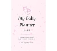 My Baby Planner For Girl: Daily Routine, Feeding, Sleep & Growth Tracker for the First Year