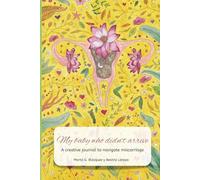 My baby who didn’t arrive: A creative journal to navigate miscarriage