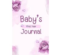 My Baby's First Year Journal: A Keepsake Memory Book for Newborns (Pink Floral Edition): Birth Certificate, Milestones, First Holidays, Growth ... Pages, Family Letters & More (100 Pages)