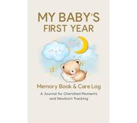 MY BABY'S FIRST YEAR: Memory Book & Care Log: A Journal for Cherished Moments and Newborn Tracking