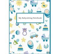 My Babysitting Notebook: The Complete Family Information & Emergency Care Log for Caregivers