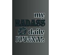 MY BADASS DAILY JOURNAL: Your unapologetic guide to owning every single day |100 Inner strength prompts |6 x 9 Inches