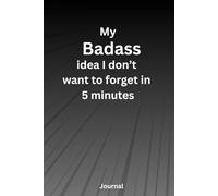 My Badass idea I don't want to forget in 5 minutes: Keep track of ideas for your home, daily life, future plans, ect.