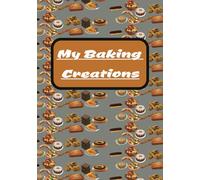 My Baking Creations: My Baking Recipe Collection | Personalized Baking Cookbook | Bake & Create Recipe Book | Home Baker’s Recipe Journal | Custom ... Notebook | Bread, Cake & Cookie Recipe Log