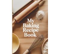 My Baking Recipe Book: A Personal Notebook for Cakes, Cookies, Bread & Sweet Treats