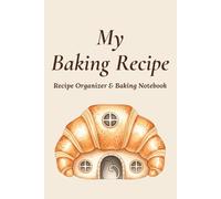 My Baking Recipe Book: Recipe Organizer & Baking Notebook | 120 Recipe Pages