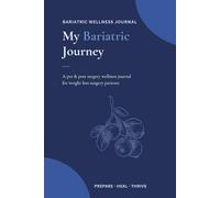My Bariatric Journey: A Pre & Post Surgery Wellness Journal for Weight Loss Surgery Patients - Track Your Nutrition, Healing, and Progress Every Step of the Way