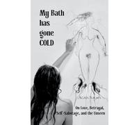 My Bath Has Gone COLD On Love, Betrayal, Self-Sabotage and the Unseen