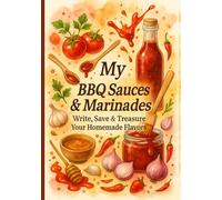 My BBQ Sauces & Marinades: Write, Save & Treasure Your Homemade Flavors