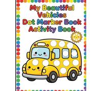 My Beautiful Vehicles Dot Marker Book Activity Book: Cute Coloring Book for Toddlers Ages 2-5 Simple and Easy Car Truck and Plane Designs with BIG Dots and Borders