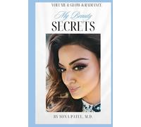 My Beauty Secrets - by Sona Patel, M.D.: Volume 4: Glow & Radiance