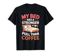 My Bed Has A Stronger Pull Than Coffee Maglietta