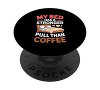 MY BED HAS A STRONGER PULL THAN COFFEE PopSockets PopGrip Adesivo