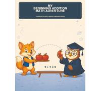 My Beginning Addition Math Adventure: A Workbook for Careful, Organized, Explainable Thinking