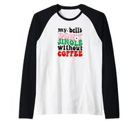 My Bells Don't Jingle Without Coffee Christmas Maglia con Maniche Raglan