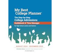My Best College Planner: The Step-by-Step College Admissions Guidebook and Time Manager for High School Juniors and Seniors, August 2024 - December 2025