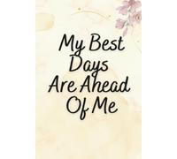 My Best Days Are Ahead Of Me: Positive Affirmation Notebook, Motivation and Inspirational Notebook