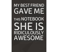 My Best Friend Gave Me This Notebook She Is Ridiculously Awesome: 6 x 9 Blank Lined Notebook Journal | 101 Pages | Funny Gift for Office Coworkers, Employees, Adults, Friends
