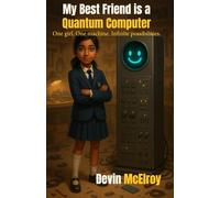 My Best Friend is a Quantum Computer: One girl. One machine. Infinite possibilities.